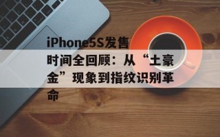 iPhone5S发售时间全回顾：从“土豪金”现象到指纹识别革命