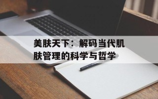 美肤天下：解码当代肌肤管理的科学与哲学