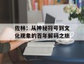 佐林：从神秘符号到文化现象的百年解码之旅