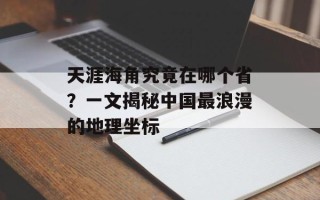 天涯海角究竟在哪个省？一文揭秘中国最浪漫的地理坐标