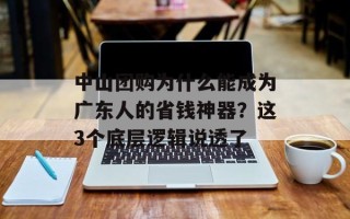 中山团购为什么能成为广东人的省钱神器？这3个底层逻辑说透了
