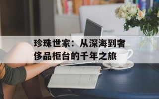 珍珠世家：从深海到奢侈品柜台的千年之旅