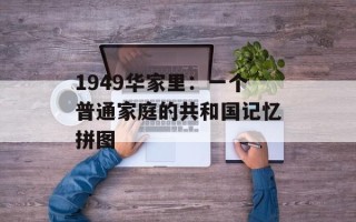 1949华家里：一个普通家庭的共和国记忆拼图