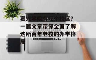 嘉兴学院有几个校区？一篇文章带你全面了解这所百年老校的办学格局