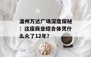 温州万达广场深度探秘：这座商业综合体凭什么火了12年？