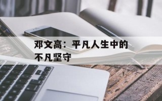 邓文高：平凡人生中的不凡坚守