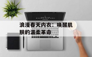 浪漫春天内衣：唤醒肌肤的温柔革命