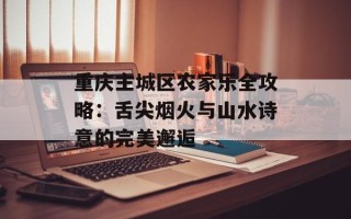 重庆主城区农家乐全攻略：舌尖烟火与山水诗意的完美邂逅