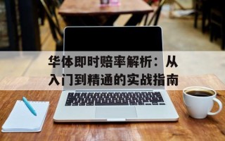 华体即时赔率解析：从入门到精通的实战指南