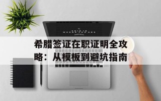 希腊签证在职证明全攻略：从模板到避坑指南