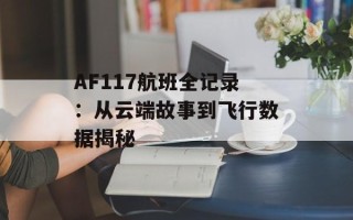 AF117航班全记录：从云端故事到飞行数据揭秘