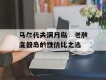马尔代夫满月岛：老牌度假岛的性价比之选