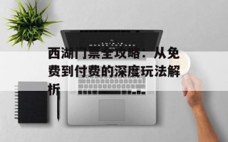 西湖门票全攻略：从免费到付费的深度玩法解析