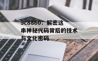 9c8860：解密这串神秘代码背后的技术与文化密码