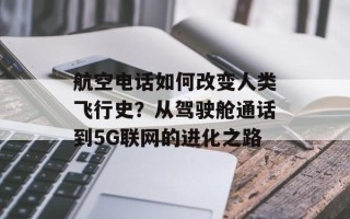 航空电话如何改变人类飞行史？从驾驶舱通话到5G联网的进化之路