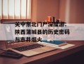 关中东北门户深度游：陕西蒲城县的历史密码与市井烟火