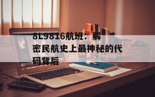 8L9816航班：解密民航史上最神秘的代码背后