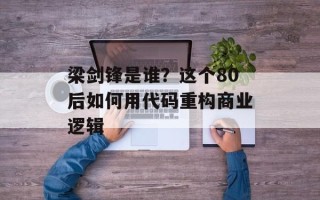 梁剑锋是谁？这个80后如何用代码重构商业逻辑