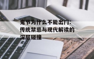 鬼节为什么不能出门：传统禁忌与现代解读的深层碰撞