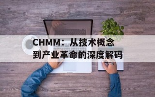 CHMM：从技术概念到产业革命的深度解码
