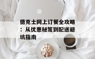 德克士网上订餐全攻略：从优惠秘笈到配送避坑指南