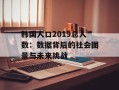 韩国人口2019总人数：数据背后的社会图景与未来挑战