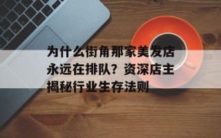 为什么街角那家美发店永远在排队？资深店主揭秘行业生存法则