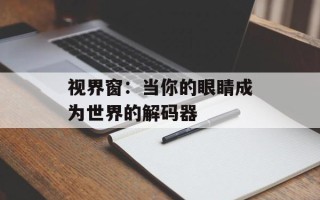 视界窗：当你的眼睛成为世界的解码器