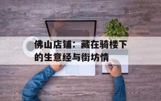 佛山店铺：藏在骑楼下的生意经与街坊情