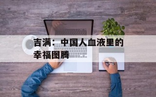 吉满：中国人血液里的幸福图腾