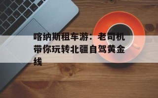 喀纳斯租车游：老司机带你玩转北疆自驾黄金线