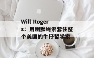 Will Rogers：用幽默绳索套住整个美国的牛仔哲学家