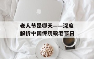 老人节是哪天——深度解析中国传统敬老节日