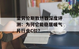 圣劳伦斯散热器深度评测：为何它能稳居暖气片行业C位？