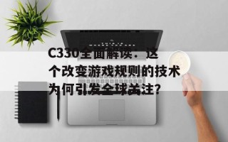 C330全面解读：这个改变游戏规则的技术为何引发全球关注？
