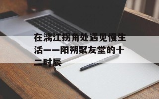 在漓江拐角处遇见慢生活——阳朔聚友堂的十二时辰