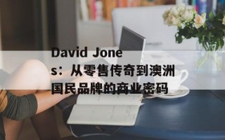 David Jones：从零售传奇到澳洲国民品牌的商业密码