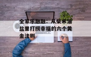 全家乐融融：从柴米油盐里打捞幸福的六个黄金法则