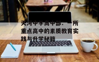 天河中学高中部：一所重点高中的素质教育实践与升学秘籍