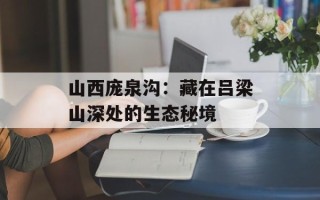 山西庞泉沟：藏在吕梁山深处的生态秘境