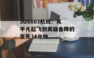 3U8603航班：从平凡起飞到英雄备降的生死34分钟