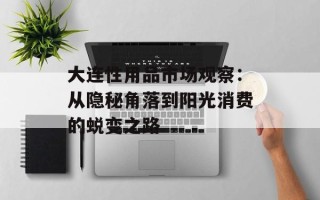 大连性用品市场观察：从隐秘角落到阳光消费的蜕变之路