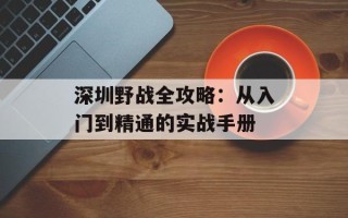 深圳野战全攻略：从入门到精通的实战手册