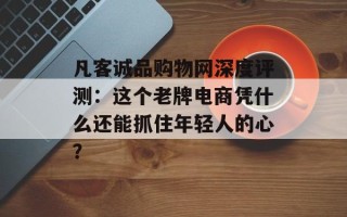 凡客诚品购物网深度评测：这个老牌电商凭什么还能抓住年轻人的心？