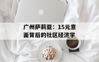广州萨莉亚：15元意面背后的社区经济学