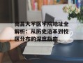 南昌大学医学院地址全解析：从历史沿革到校区分布的深度指南