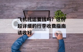 飞机托运要钱吗？这份超详细的行李收费指南请收好