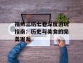 福州三坊七巷深度游玩指南：历史与美食的完美邂逅