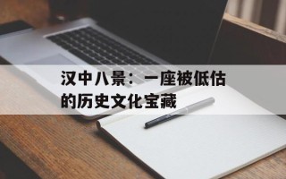 汉中八景：一座被低估的历史文化宝藏