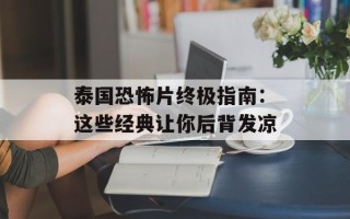 泰国恐怖片终极指南：这些经典让你后背发凉